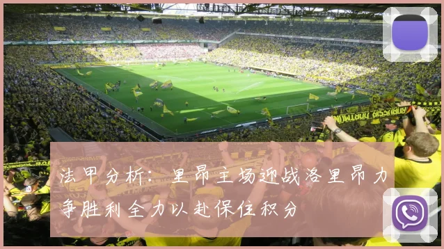 法甲分析：里昂主场迎战洛里昂力争胜利全力以赴保住积分