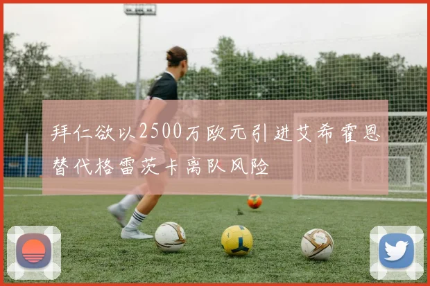 拜仁欲以2500万欧元引进艾希霍恩替代格雷茨卡离队风险