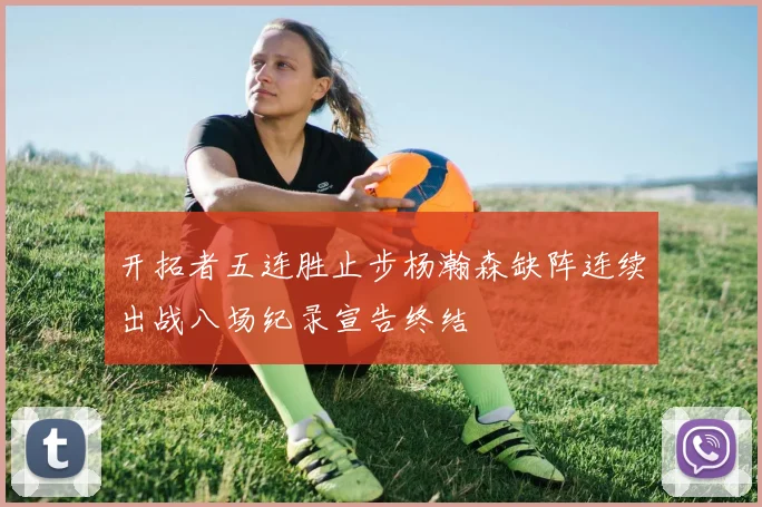 开拓者五连胜止步杨瀚森缺阵连续出战八场纪录宣告终结